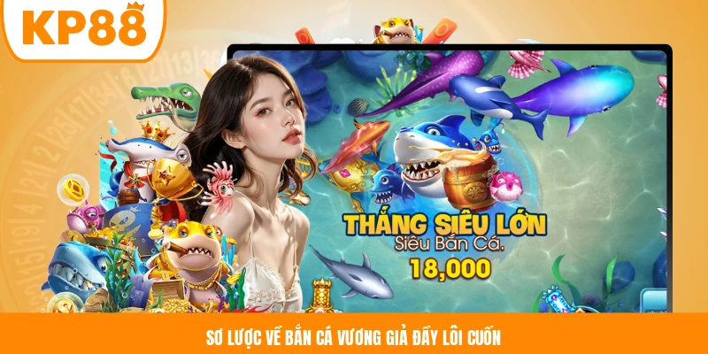Sơ lược về Bắn Cá Vương Giả đầy lôi cuốn